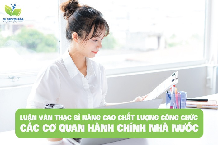 Luận văn thạc sĩ nâng cao chất lượng công chức các cơ quan hành chính nhà nước