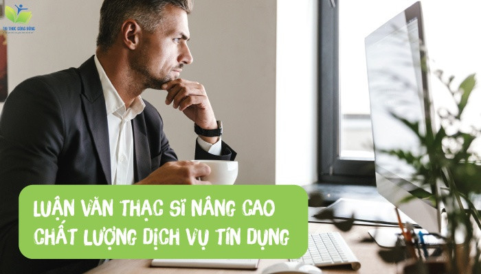 Luận văn thạc sĩ nâng cao chất lượng dịch vụ tín dụng