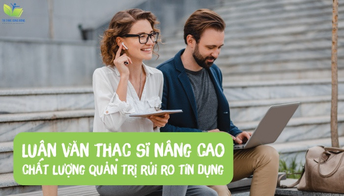 Luận văn thạc sĩ nâng cao chất lượng quản trị rủi ro tín dụng