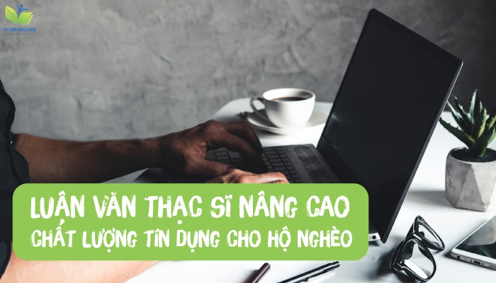 Luận văn thạc sĩ nâng cao chất lượng tín dụng cho hộ nghèo