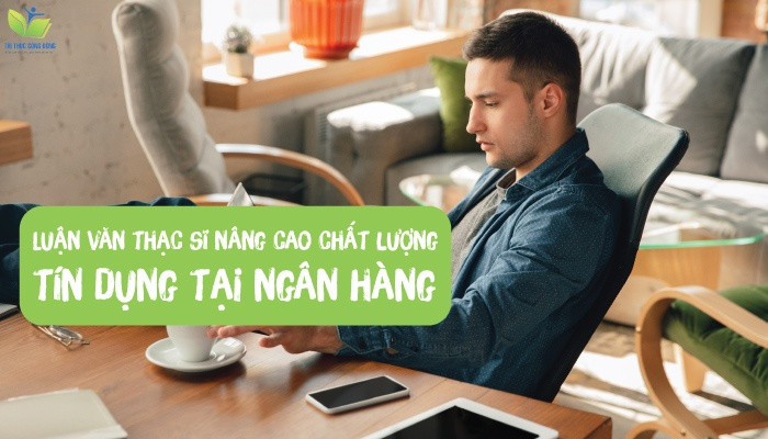 Luận văn thạc sĩ nâng cao chất lượng tín dụng tại ngân hàng