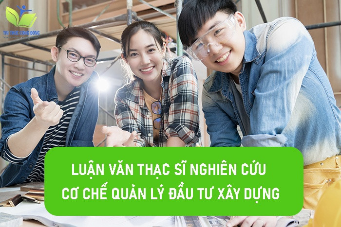 Luận văn thạc sĩ nghiên cứu cơ chế quản lý đầu tư xây dựng