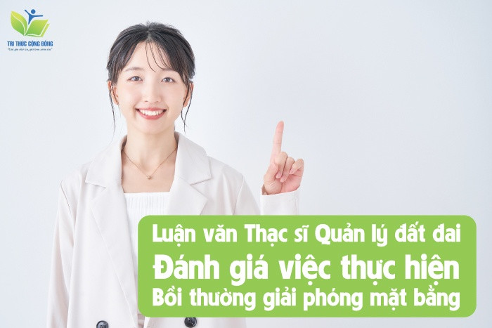 Luận văn Thạc sĩ Quản lý đất đai: Đánh giá việc thực hiện bồi thường giải phóng mặt bằng Luận văn Thạc sĩ Quản lý đất đai: Đánh giá việc thực hiện bồi thường giải phóng mặt bằng