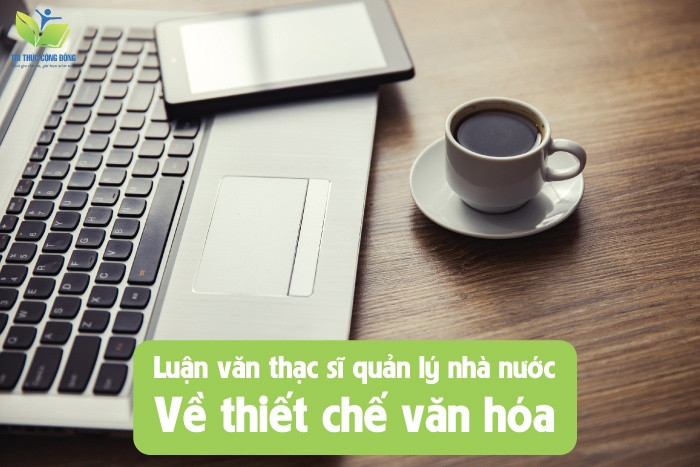 Luận văn thạc sĩ quản lý nhà nước về thiết chế văn hóa