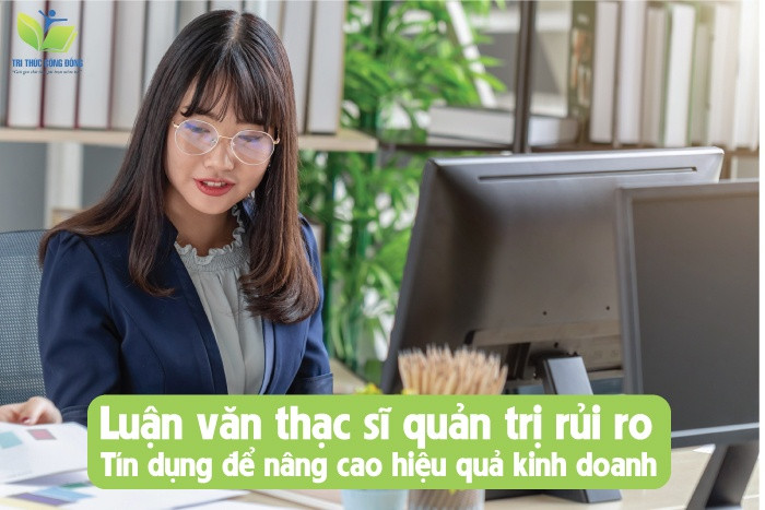 Luận văn thạc sĩ quản trị rủi ro tín dụng để nâng cao hiệu quả kinh doanh
