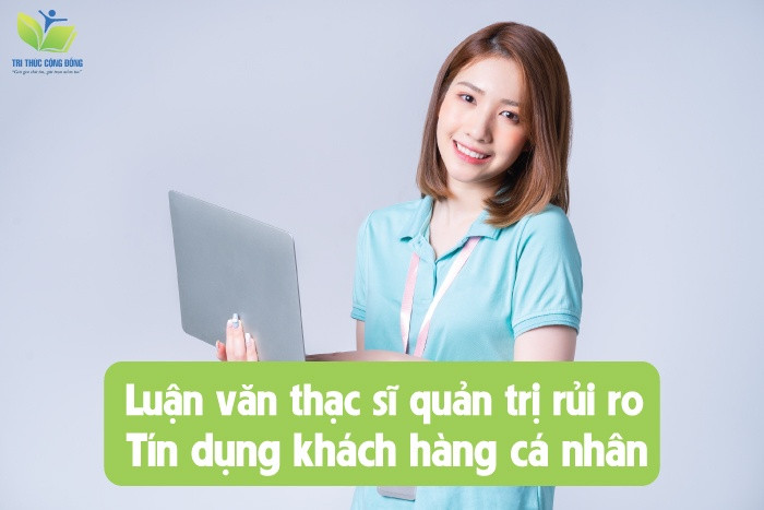 Luận văn thạc sĩ quản trị rủi ro tín dụng khách hàng cá nhân