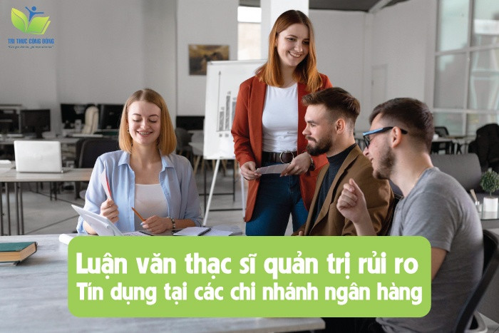 Luận văn thạc sĩ quản trị rủi ro tín dụng tại các chi nhánh ngân hàng