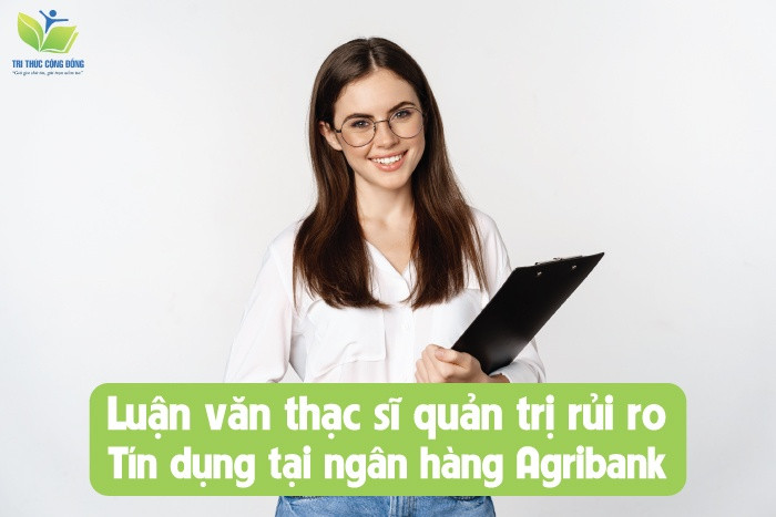 Luận văn thạc sĩ quản trị rủi ro tín dụng ngân hàng Agribank