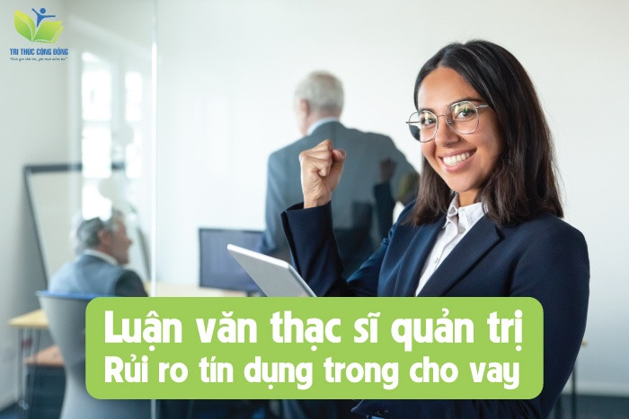Luận văn thạc sĩ quản trị rủi ro tín dụng trong cho vay