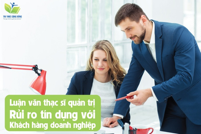 Luận văn thạc sĩ quản trị rủi ro tín dụng với khách hàng doanh nghiệp