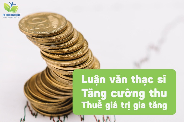 Luận văn thạc sĩ tăng cường thu thuế giá trị gia tăng Luận văn thạc sĩ tăng cường thu thuế giá trị gia tăng