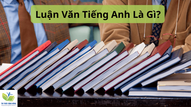 Luận văn tiếng Anh là gì? Luận văn tiếng Anh là gì?