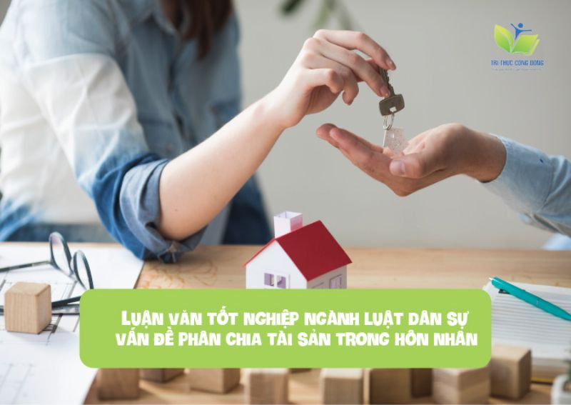 Luận văn tốt nghiệp ngành luật dân sự vấn đề phân chia tài sản trong hôn nhân 