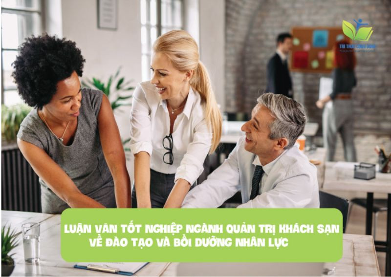 Luận văn tốt nghiệp ngành quản trị khách sạn về đào tạo và bồi dưỡng nhân lực