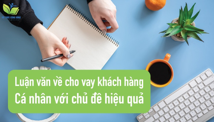 Luận văn về cho vay khách hàng cá nhân với chủ đề hiệu quả Luận văn về cho vay khách hàng cá nhân với chủ đề hiệu quả