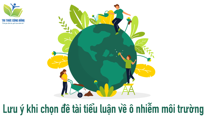 Lưu ý khi chọn đề tài tiểu luận về ô nhiễm môi trường