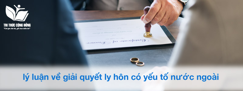 lý luận về giải quyết ly hôn có yếu tố nước ngoài