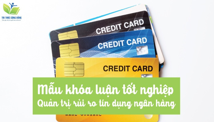 Mẫu khóa luận tốt nghiệp quản trị rủi ro tín dụng ngân hàng