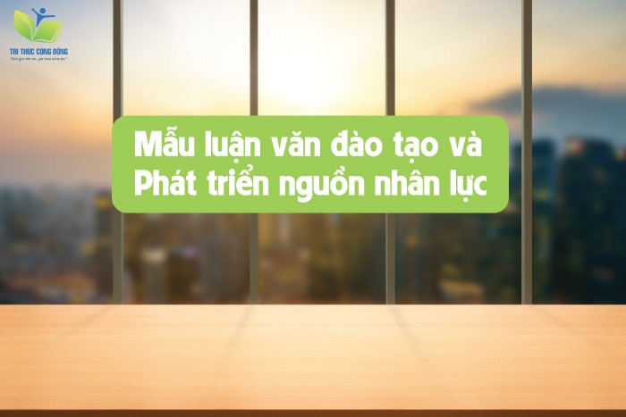 Mẫu luận văn đào tạo và phát triển nguồn nhân lực