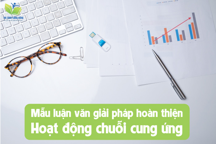 Mẫu luận văn giải pháp hoàn thiện hoạt động chuỗi cung ứng Mẫu luận văn giải pháp hoàn thiện hoạt động chuỗi cung ứng
