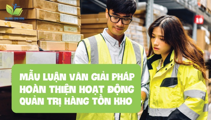 Mẫu luận văn giải pháp hoàn thiện hoạt động quản trị hàng tồn kho Mẫu luận văn giải pháp hoàn thiện hoạt động quản trị hàng tồn kho
