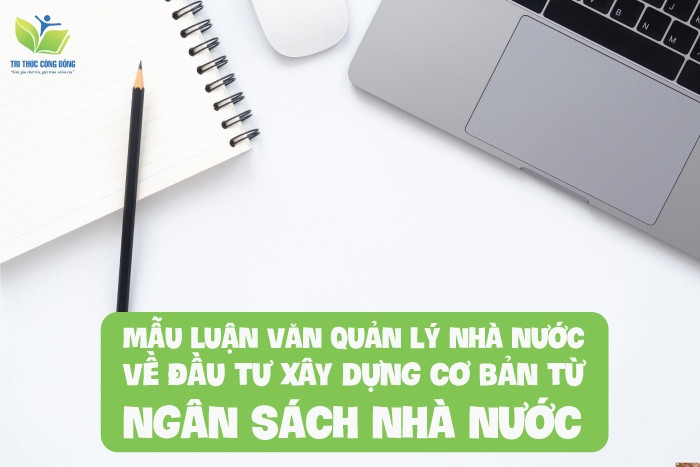 Mẫu luận văn quản lý nhà nước về đầu tư xây dựng cơ bản từ ngân sách nhà nước Mẫu luận văn quản lý nhà nước về đầu tư xây dựng cơ bản từ ngân sách nhà nước