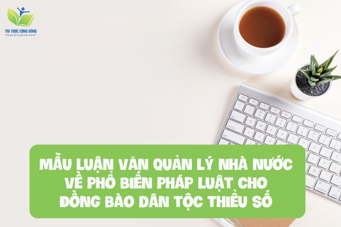 Mẫu luận văn quản lý nhà nước về phổ biến pháp luật cho đồng bào dân tộc thiểu số Mẫu luận văn quản lý nhà nước về phổ biến pháp luật cho đồng bào dân tộc thiểu số