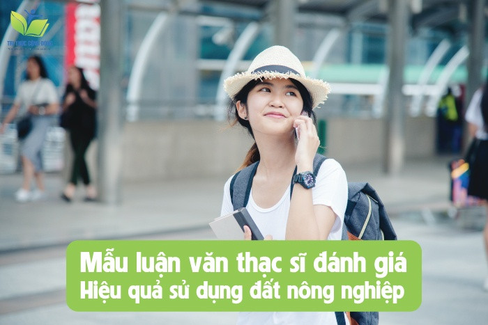 Mẫu luận văn thạc sĩ đánh giá hiệu quả sử dụng đất nông nghiệp Mẫu luận văn thạc sĩ đánh giá hiệu quả sử dụng đất nông nghiệp