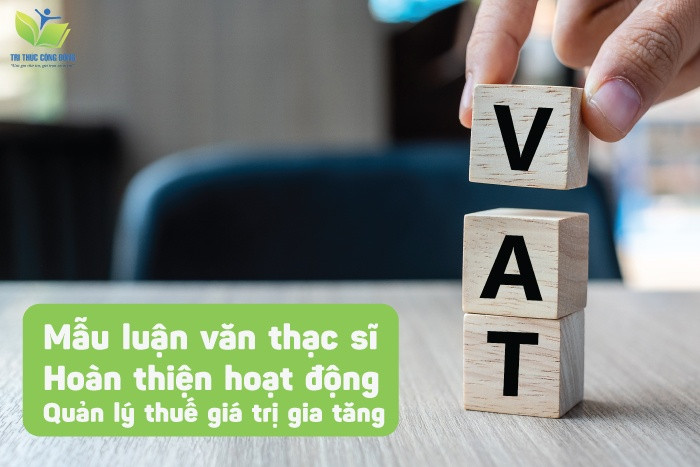 Mẫu luận văn thạc sĩ hoàn thiện hoạt động quản lý thuế giá trị gia tăng Mẫu luận văn thạc sĩ hoàn thiện hoạt động quản lý thuế giá trị gia tăng
