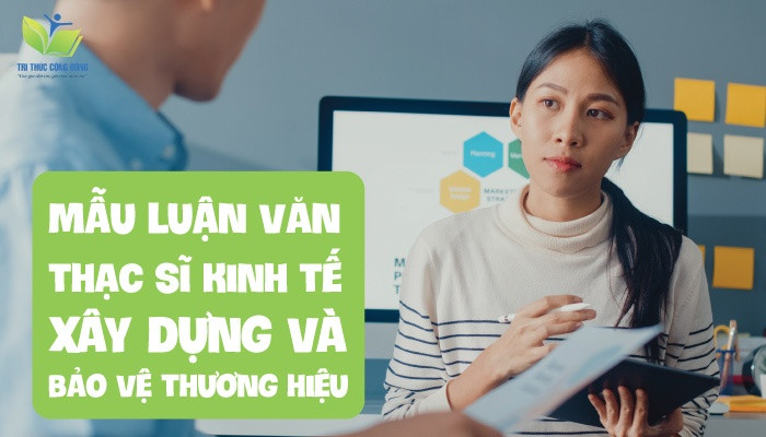 Mẫu luận văn thạc sĩ kinh tế xây dựng và bảo vệ thương hiệu Mẫu luận văn thạc sĩ kinh tế xây dựng và bảo vệ thương hiệu
