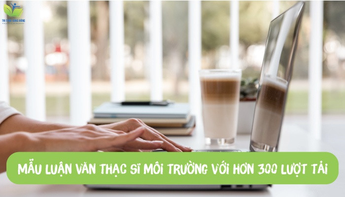 Mẫu luận văn thạc sĩ môi trường với hơn 300 lượt tải Mẫu luận văn thạc sĩ môi trường với hơn 300 lượt tải