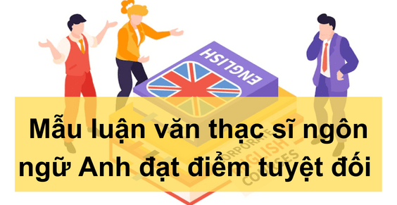 Mẫu luận văn thạc sĩ ngôn ngữ Anh đạt điểm tuyệt đối