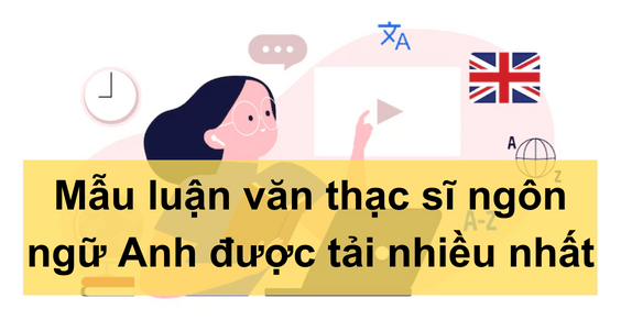 Mẫu luận văn thạc sĩ ngôn ngữ Anh được tải nhiều nhất