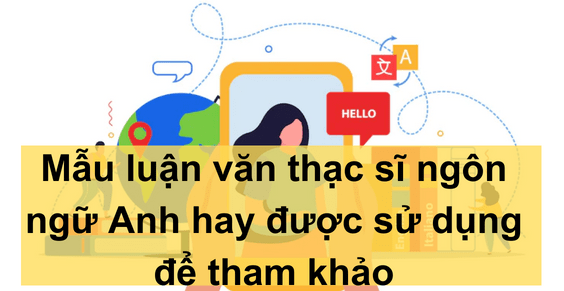 Mẫu luận văn thạc sĩ ngôn ngữ Anh hay được sử dụng để tham khảo