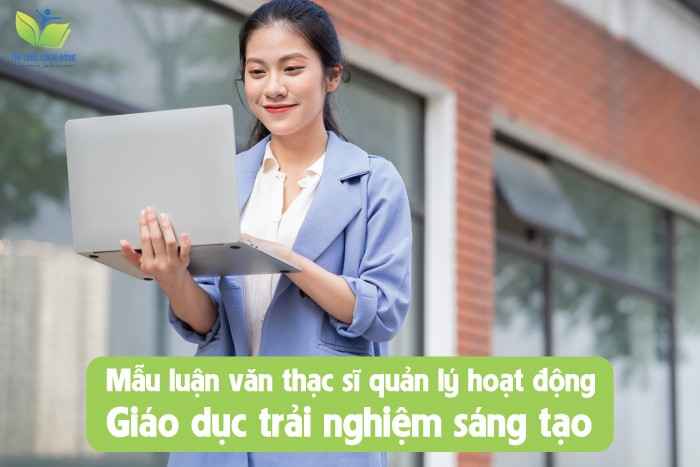 Mẫu luận văn thạc sĩ quản lý hoạt động giáo dục trải nghiệm sáng tạo Mẫu luận văn thạc sĩ quản lý hoạt động giáo dục trải nghiệm sáng tạo