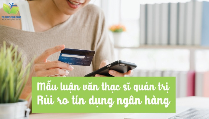 Mẫu luận văn thạc sĩ quản trị rủi ro tín dụng ngân hàng