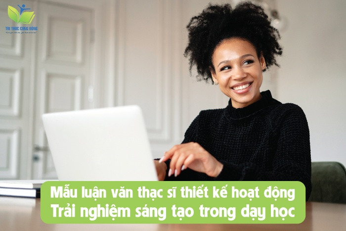 Mẫu luận văn thạc sĩ thiết kế hoạt động trải nghiệm sáng tạo trong dạy học Mẫu luận văn thạc sĩ thiết kế hoạt động trải nghiệm sáng tạo trong dạy học