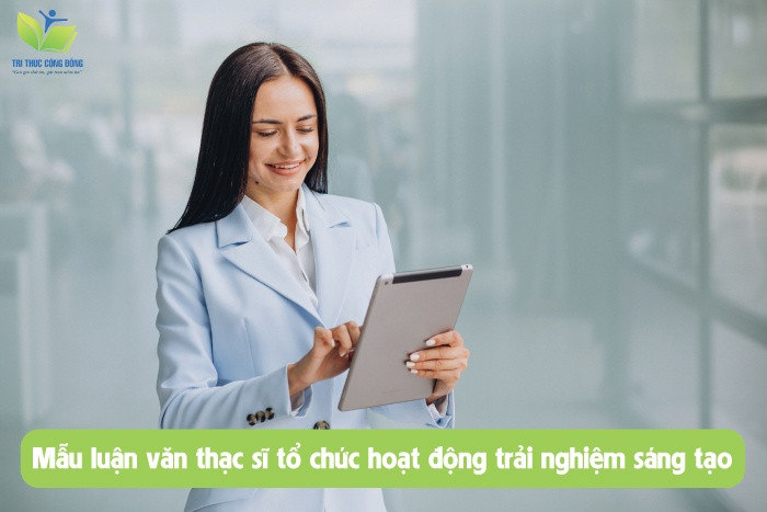 Mẫu luận văn thạc sĩ tổ chức hoạt động trải nghiệm sáng tạo Mẫu luận văn thạc sĩ tổ chức hoạt động trải nghiệm sáng tạo