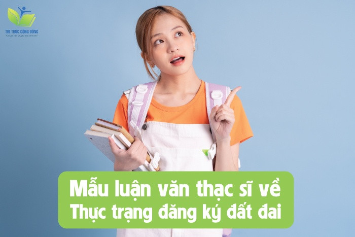 Mẫu luận văn thạc sĩ về thực trạng đăng ký đất đai Mẫu luận văn thạc sĩ về thực trạng đăng ký đất đai