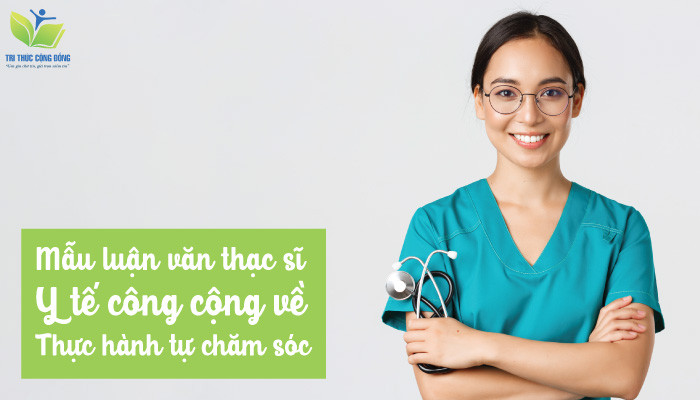 Mẫu luận văn thạc sĩ y tế công cộng về thực hành tự chăm sóc Mẫu luận văn thạc sĩ y tế công cộng về thực hành tự chăm sóc