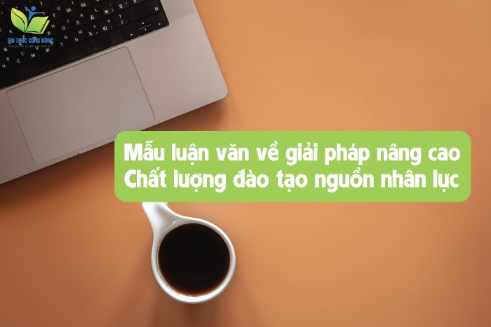 Mẫu luận văn về giải pháp nâng cao chất lượng đào tạo nguồn nhân lực
