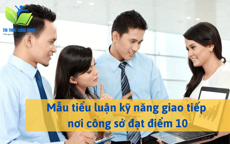 Mẫu tiểu luận kỹ năng giao tiếp nơi công sở đạt điểm 10