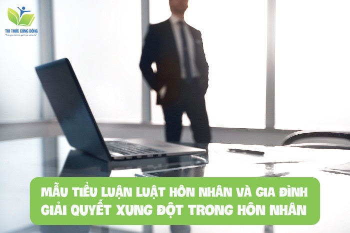 Mẫu tiểu luận luật hôn nhân và gia đình: Giải quyết xung đột trong hôn nhân Mẫu tiểu luận luật hôn nhân và gia đình: Giải quyết xung đột trong hôn nhân