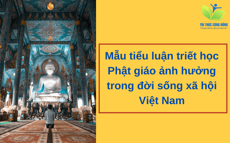 Mẫu tiểu luận triết học Phật giáo ảnh hưởng trong đời sống xã hội Việt Nam Mẫu tiểu luận triết học Phật giáo ảnh hưởng trong đời sống xã hội Việt Nam