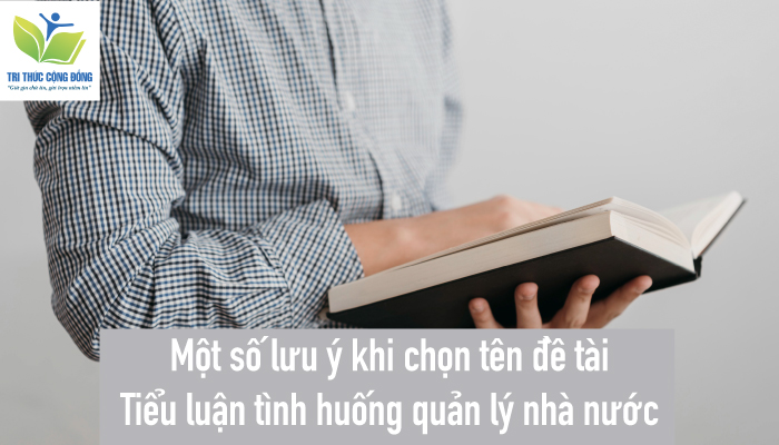 Một số lưu ý khi chọn tên đề tài tiểu luận tình huống quản lý nhà nước