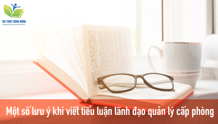Một số lưu ý khi viết tiểu luận lãnh đạo quản lý cấp phòng