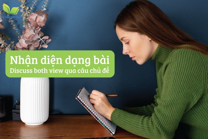 Nhận diện dạng bài discuss both view qua câu chủ đề Nhận diện dạng bài discuss both view qua câu chủ đề