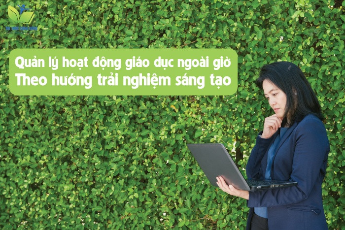 Quản lý hoạt động giáo dục ngoài giờ theo hướng trải nghiệm sáng tạo Quản lý hoạt động giáo dục ngoài giờ theo hướng trải nghiệm sáng tạo