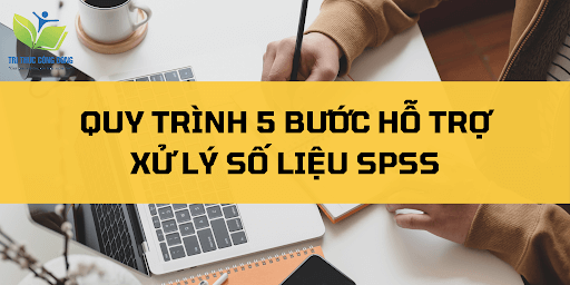 Quy trình 5 bước hỗ trợ xử lý số liệu SPSS