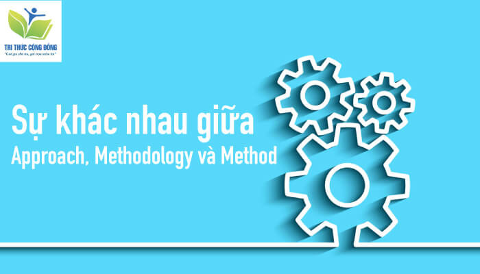 Sự khác nhau giữa approach, methodology và method Sự khác nhau giữa approach, methodology và method